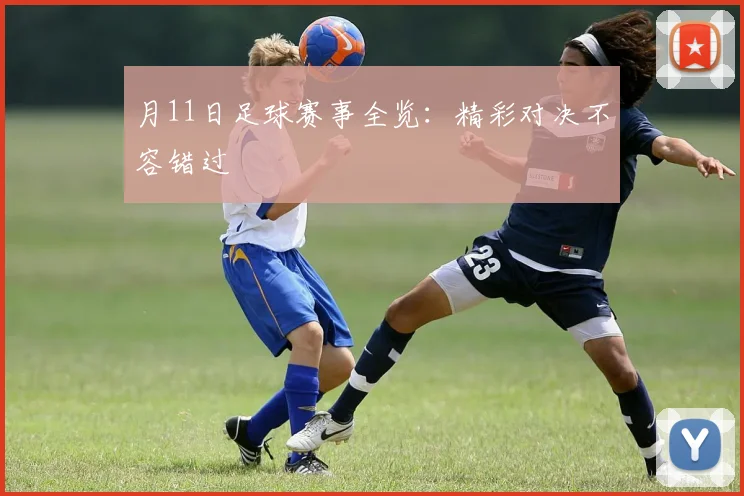 月11日足球赛事全览：精彩对决不容错过