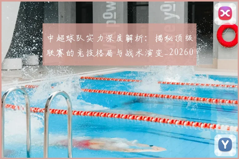 中超球队实力深度解析：揭秘顶级联赛的竞技格局与战术演变_20260610190438