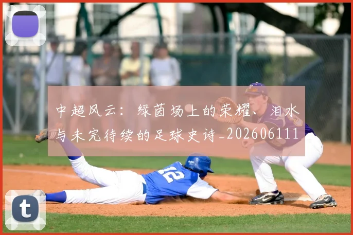 中超风云：绿茵场上的荣耀、泪水与未完待续的足球史诗_20260611141000