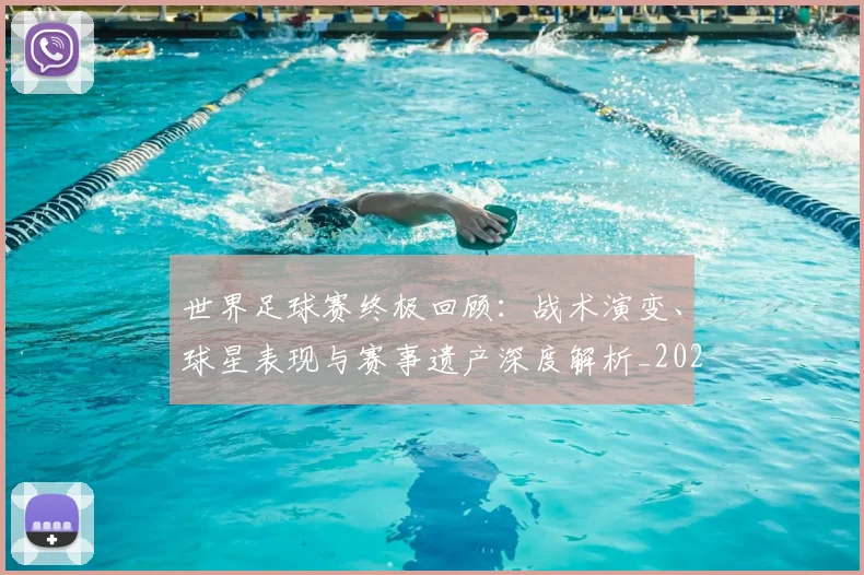 世界足球赛终极回顾：战术演变、球星表现与赛事遗产深度解析_20260610190233
